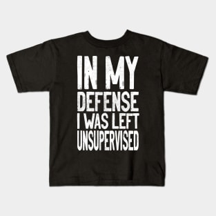 In My Defense I Was Left Unsupervised Kids T-Shirt